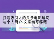 打造吸引人的头条电影解说与个人简介-文案编写秘籍