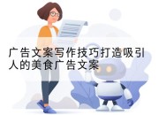 广告文案写作技巧打造吸引人的美食广告文案