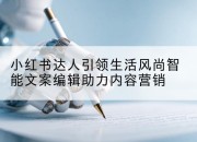 小红书达人引领生活风尚智能文案编辑助力内容营销