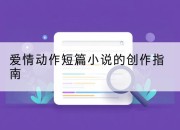 爱情动作短篇小说的创作指南