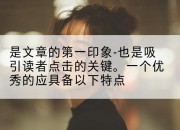 是文章的第一印象-也是吸引读者点击的关键。一个优秀的应具备以下特点
