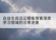 自动生成日记模板探索深度学习领域的日常进展