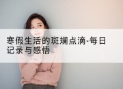 寒假生活的斑斓点滴-每日记录与感悟