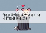 “健康饮食秘诀大公开！轻松打造健康生活！”