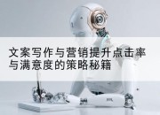 文案写作与营销提升点击率与满意度的策略秘籍