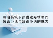莫泊桑笔下的甜蜜爱情男同短篇小说与短篇小说的魅力