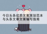 今日头条优质文案策划范本与头条文章文案编写指南