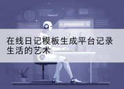 在线日记模板生成平台记录生活的艺术
