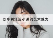 欧亨利短篇小说的艺术魅力