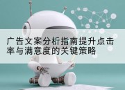 广告文案分析指南提升点击率与满意度的关键策略