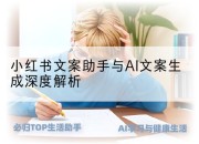 小红书文案助手与AI文案生成深度解析