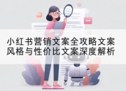 小红书营销文案全攻略文案风格与性价比文案深度解析