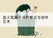 成人短篇小说的魅力与创作艺术