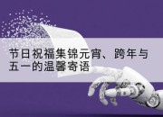 节日祝福集锦元宵、跨年与五一的温馨寄语