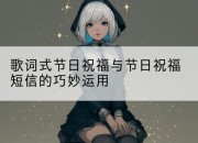 歌词式节日祝福与节日祝福短信的巧妙运用