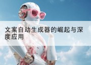 文案自动生成器的崛起与深度应用