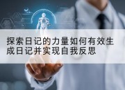 探索日记的力量如何有效生成日记并实现自我反思