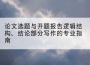 论文选题与开题报告逻辑结构、结论部分写作的专业指南