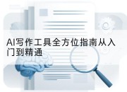 AI写作工具全方位指南从入门到精通
