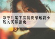 欧亨利笔下爱情伤感短篇小说的阅读指南