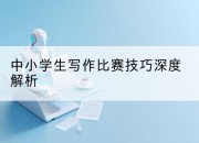 中小学生写作比赛技巧深度解析