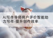 AI写作导师用户评价智能助力写作-提升创作效率