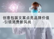创意包装文案点亮品牌价值-引领消费新风尚
