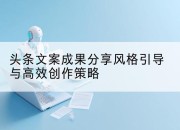 头条文案成果分享风格引导与高效创作策略