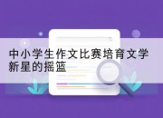中小学生作文比赛培育文学新星的摇篮