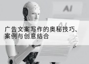 广告文案写作的奥秘技巧、案例与创意结合