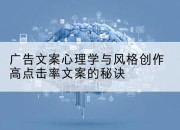 广告文案心理学与风格创作高点击率文案的秘诀