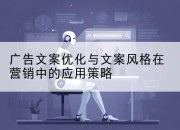 广告文案优化与文案风格在营销中的应用策略