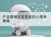 产品营销文案背后的心理学奥秘
