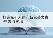打造吸引人的产品包装文案-构思与实现