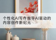 个性化AI写作指导AI驱动的内容创作新纪元