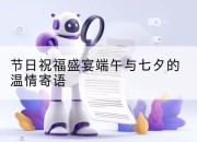 节日祝福盛宴端午与七夕的温情寄语