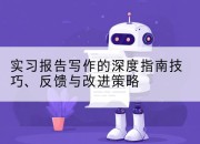 实习报告写作的深度指南技巧、反馈与改进策略
