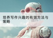 培养写作兴趣的有效方法与策略