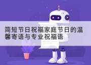 简短节日祝福家庭节日的温馨寄语与专业祝福语