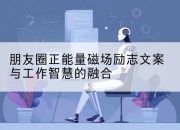 朋友圈正能量磁场励志文案与工作智慧的融合