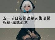 五一节日祝福语精选集温馨祝福-满载心意