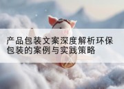 产品包装文案深度解析环保包装的案例与实践策略