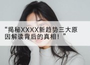 “揭秘XXXX新趋势三大原因解读背后的真相！”