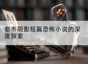都市阴影短篇恐怖小说的深度探索