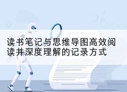 读书笔记与思维导图高效阅读并深度理解的记录方式