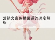 营销文案传播渠道的深度解析