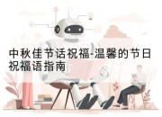 中秋佳节话祝福-温馨的节日祝福语指南