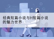 经典短篇小说与H短篇小说的魅力世界