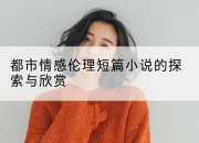 都市情感伦理短篇小说的探索与欣赏