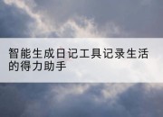 智能生成日记工具记录生活的得力助手